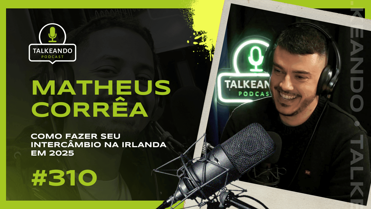 COMO FAZER SEU INTERCÂMBIO NA IRLANDA EM 2025 | MATHEUS CORRÊA | TALKEANDO PODCAST #310