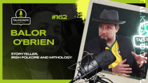 Balor O'Brien - Storyteller, Irish Folklore and Mythology | Talkeando Podcast #162