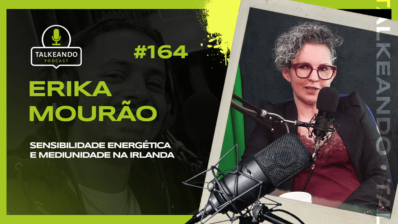 Erika Mourão - Sensibilidade Energética e Mediunidade na Irlanda | Talkeando Podcast #164