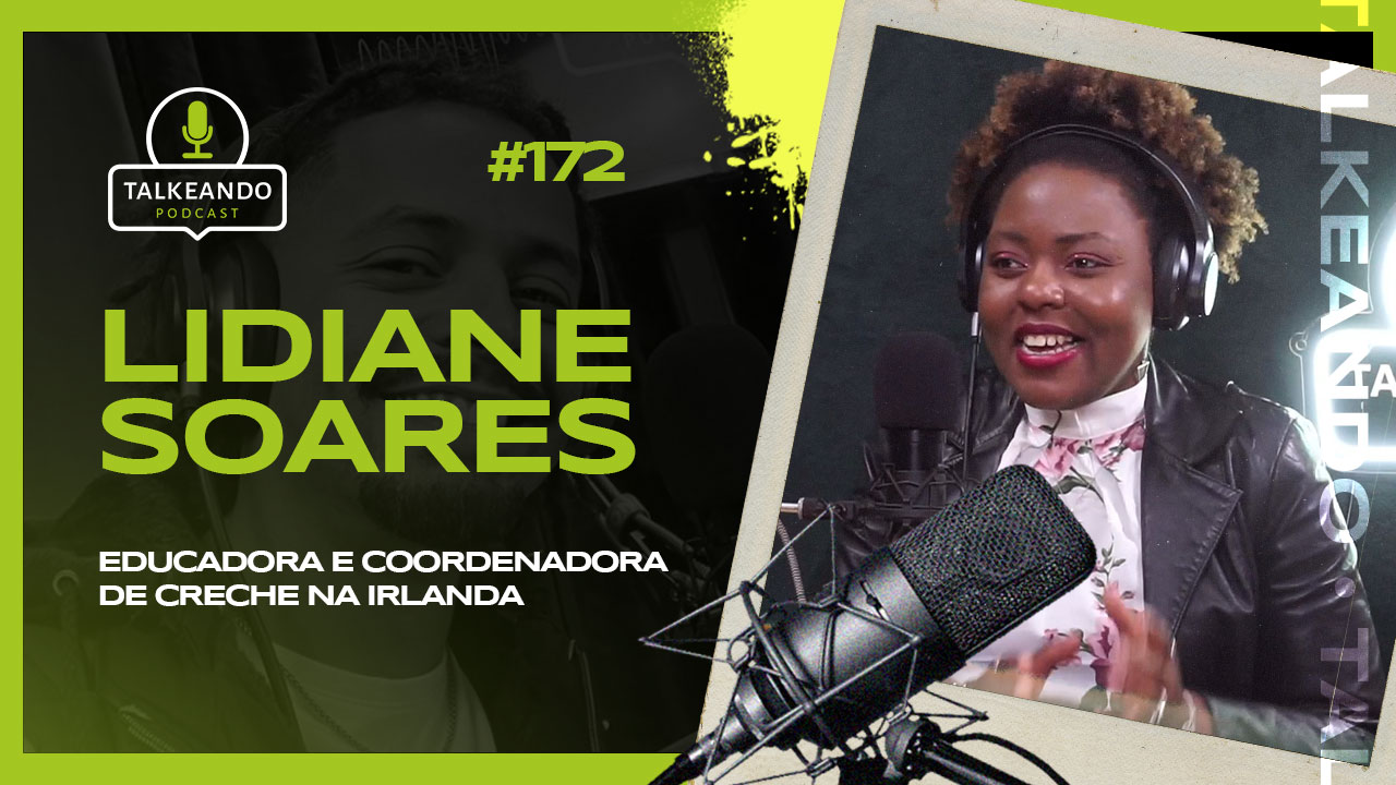 Lidiane Soares - Educadora e Coordenadora de Creche na Irlanda | Talkeando Podcast #172