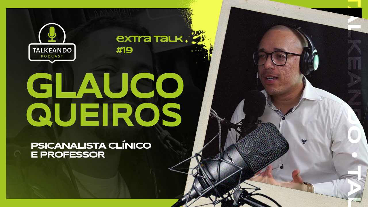 Glauco Queiros - Psicanalista Clínico e Professor | Talkeando Podcast Extra Talk #19