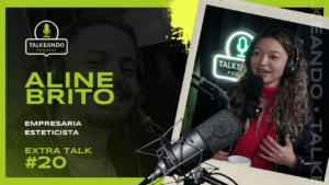 Aline Brito - Empresária Esteticista | Talkeando Podcast ExtraTalk #20