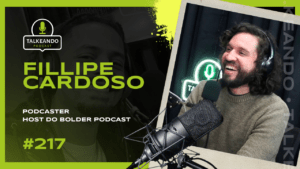 Fillipe Cardoso - Host do Bolder Podcast | Talkeando Podcast #217