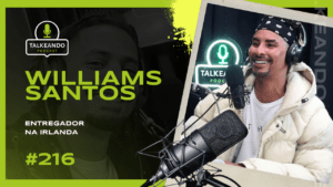 Willians Santos - Entregador na Irlanda | Talkeando Podcast #216