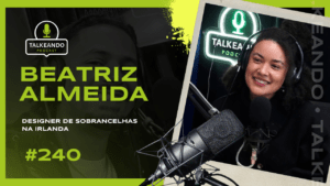 Beatriz Almeida - Designer de Sobrancelhas na Irlanda | Talkeando Podcast #240