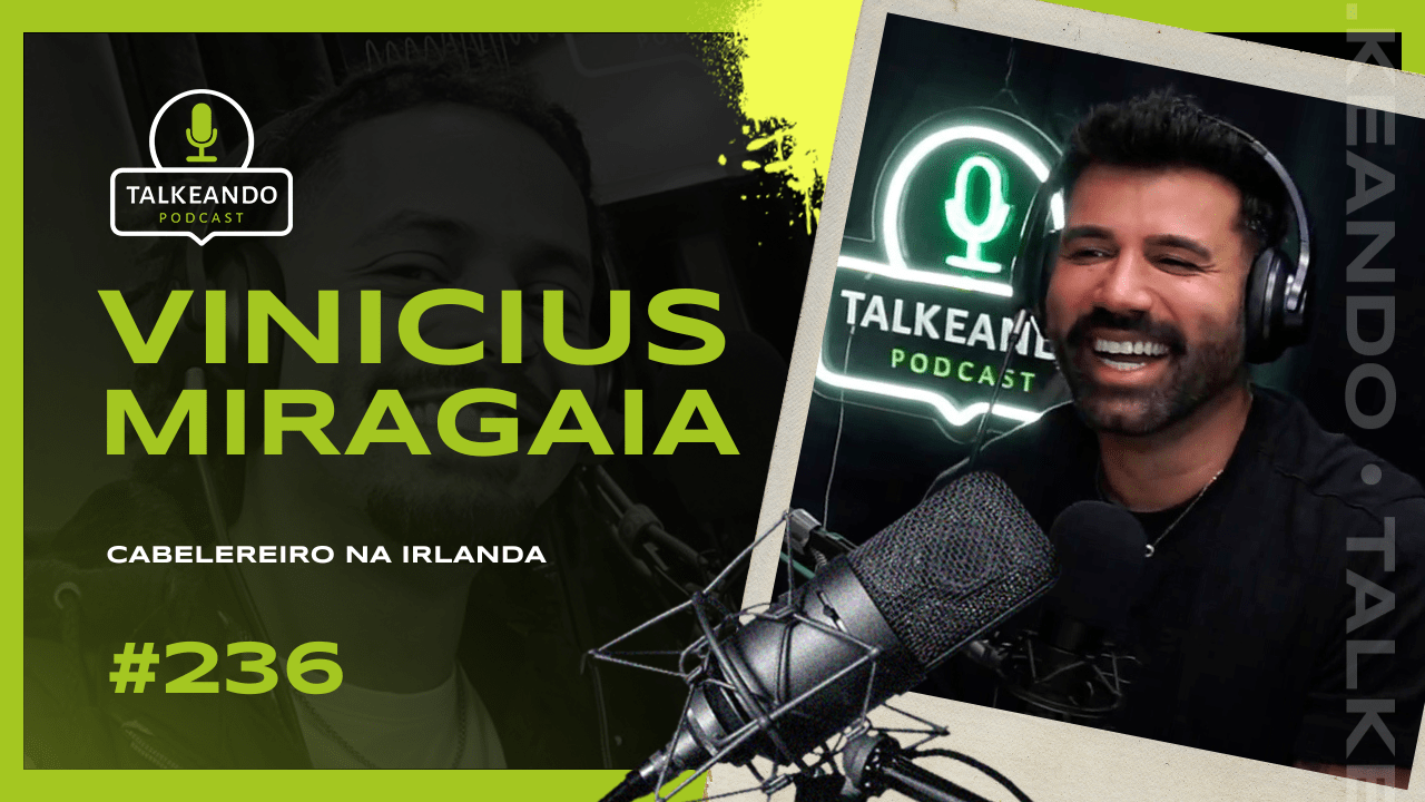 Vinicius Miragaia - Cabelereiro na Irlanda | Talkenado Podcast #236