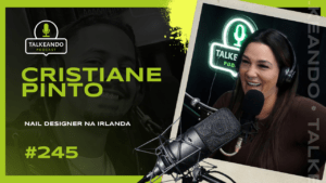 Cristiane Pinto - Nail Designer na Irlanda | Talkeando Podcast #245