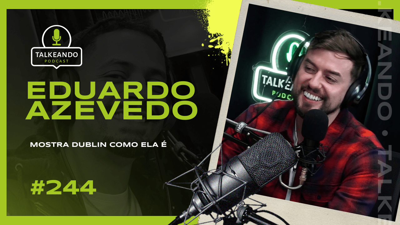 Eduardo Azevedo - Mostra Dublin como ela é | Talkeando Podcast #244