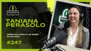 Taniana Perasolo | Desenvolvimento de bebês na Irlanda | Talkeando Podcast #247