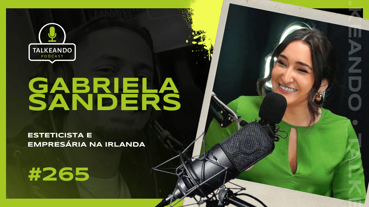 Gabriela Sanders - Esteticista e Empresária na Irlanda | Talkeando Podcast #265