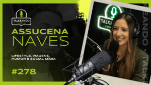 Lifestyle, viagens, humor e social mídia | Assucena Naves | Talkeando Podcast #278