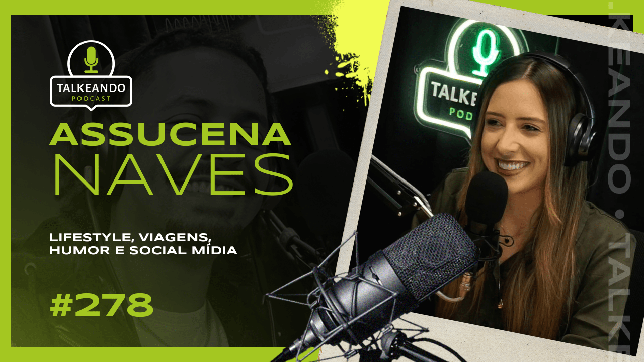 Lifestyle, viagens, humor e social mídia | Assucena Naves | Talkeando Podcast #278