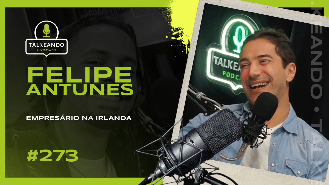 Como ele se tornou empresário na Irlanda | Felipe Antunes | Talkeando Podcast #273