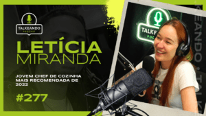 Ela é a jovem chef de cozinha mais recomendada de 2022 | Letícia Miranda | Talkeando Podcast #277