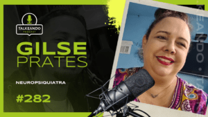 Dra Gilse Prates | NEUROPSIQUIATRA | Talkeando Podcast #282