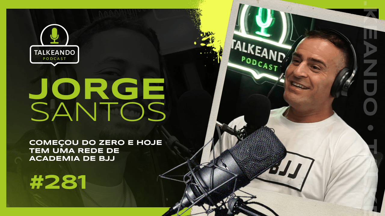 Começou do zero e hoje tem uma rede de academia de BJJ | Jorge Santos | Talkeando Podcast #283