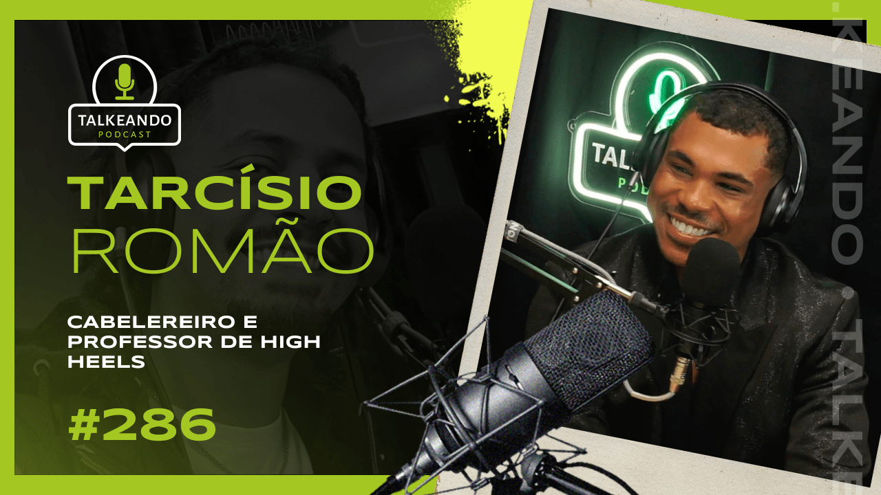 Cabelereiro e Professor de High Heels | Tarcisio Romão | Talkeando Podcast #286