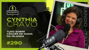 Tudo sobre câncer de mama na Irlanda | Cynthia Cravo | Talkeando Podcast #290