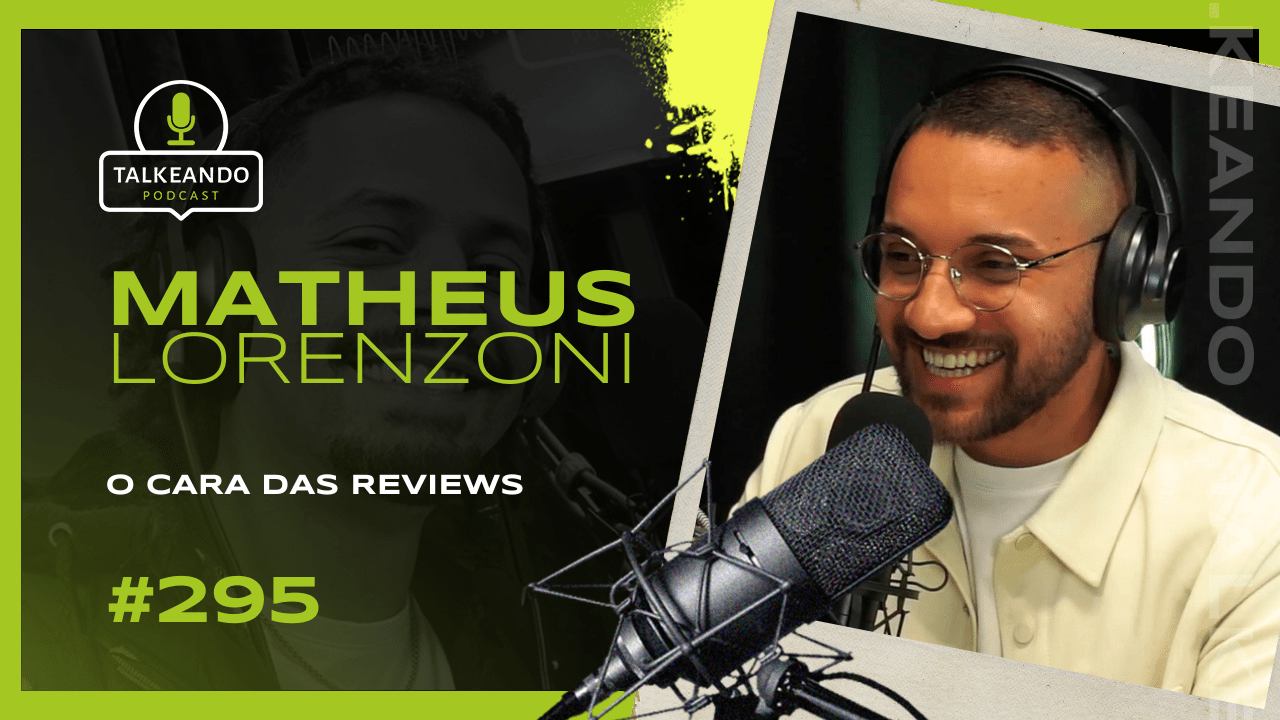 O Cara das Reviews | Matheus Lorenzoni | Talkeando Podcast #295