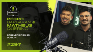 Cabelereiros em Dublin | Pedro e Matheus | Talkeando Podcast #297