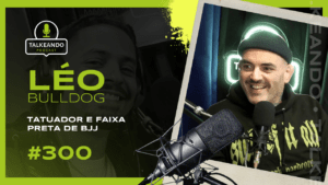 Tatuador e Faixa Preta de BJJ | Léo Bulldog | Talkeando Podcast #300