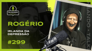 Irlanda da Depressão | Rogério | Talkeando Podcast #299