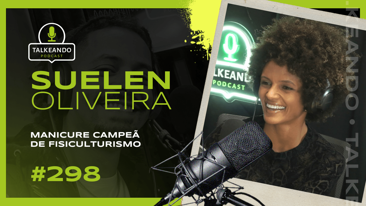 Manicure campeã de Fisiculturismo | Suelen Oliveria | Talkeando Podcast #298