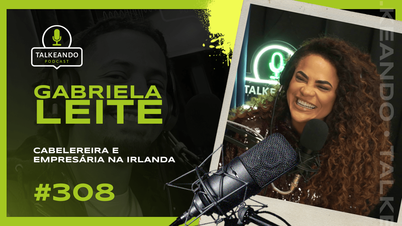 A VIDA DE UMA CABELEREIRA NA IRLANDA | GABI LEITE | TALKEANDO PODCAST #308