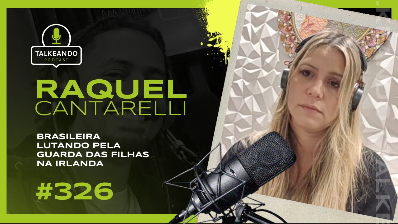 BRASILEIRA LUTANDO PELA GUARDA DAS FILHAS NA IRLANDA | RAQUEL CANTARELLI | TALKEANDO PODCAST #326