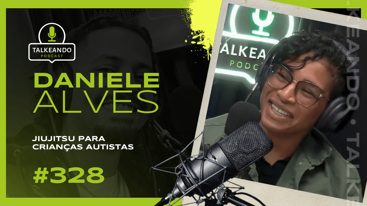 JIUJITSU PARA CRIANÇAS AUTISTAS | DANIELE ALVES | TALKEANDO PODCAST #328