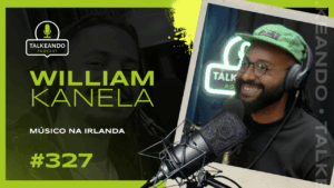 MÚSICO NA IRLANDA | WILLIAM KANELA | TALKEANDO PODCAST #327