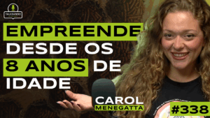 ELA EMPREENDE DESDE OS 8 ANOS DE IDADE | CAROL MENEGATTA | TALKEANDO PODCAST #338