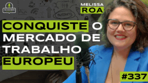 CONQUISTE O EMPREGO DOS SONHOS NA EUROPA | MELISSA ROA | TALKEANDO PODCAST #337